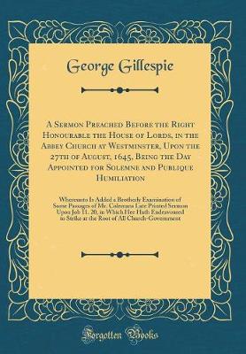 Book cover for A Sermon Preached Before the Right Honourable the House of Lords, in the Abbey Church at Westminster, Upon the 27th of August, 1645, Being the Day Appointed for Solemne and Publique Humiliation