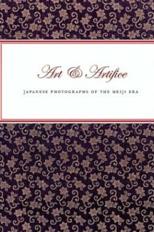 Cover of Art and Artifice - Japanese Photographers of the Meiji Era