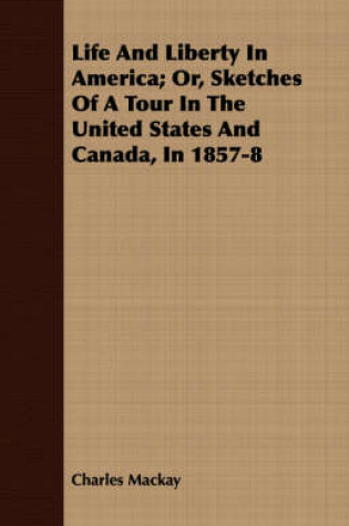 Cover of Life And Liberty In America; Or, Sketches Of A Tour In The United States And Canada, In 1857-8