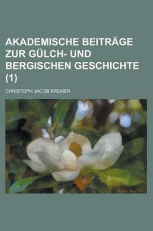 Cover of Akademische Beitrage Zur Gulch- Und Bergischen Geschichte (1 )