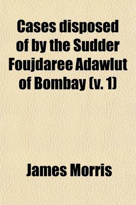 Book cover for Cases Disposed of by the Sudder Foujdaree Adawlut of Bombay (Volume 1)