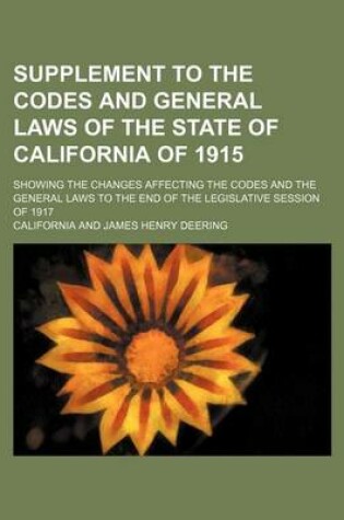 Cover of Supplement to the Codes and General Laws of the State of California of 1915; Showing the Changes Affecting the Codes and the General Laws to the End O