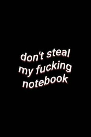 Cover of don't steal my fucking notebook