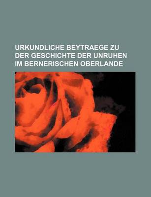 Book cover for Urkundliche Beytraege Zu Der Geschichte Der Unruhen Im Bernerischen Oberlande