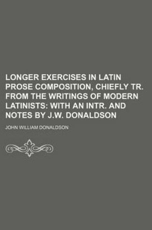Cover of Longer Exercises in Latin Prose Composition, Chiefly Tr. from the Writings of Modern Latinists
