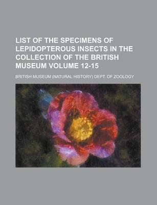 Book cover for List of the Specimens of Lepidopterous Insects in the Collection of the British Museum Volume 12-15