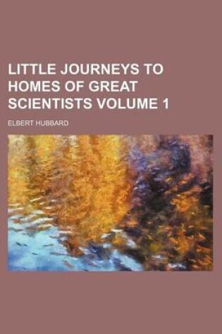 Cover of Little Journeys to Homes of Great Scientists Volume 1