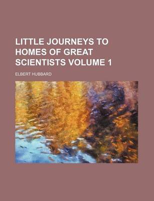 Book cover for Little Journeys to Homes of Great Scientists Volume 1