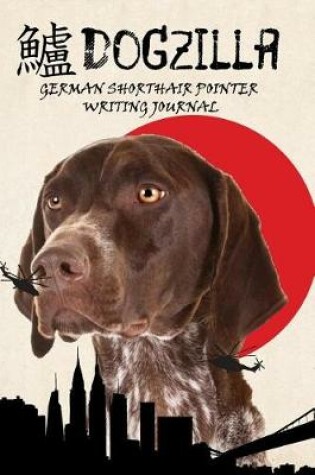 Cover of Dogzilla German Shorthair Pointer Writing Journal