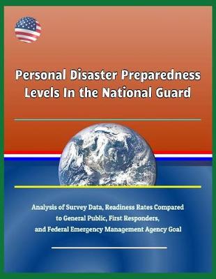 Book cover for Personal Disaster Preparedness Levels in the National Guard - Analysis of Survey Data, Readiness Rates Compared to General Public, First Responders, and Federal Emergency Management Agency Goal