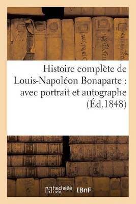 Book cover for Histoire Complete de Louis-Napoleon Bonaparte: Avec Portrait Et Autographe