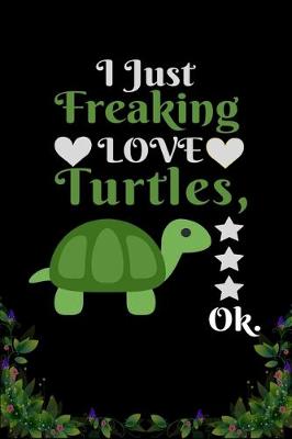 Book cover for I Just Freaking Love Turtles OK