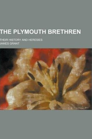 Cover of The Plymouth Brethren; Their History and Heresies