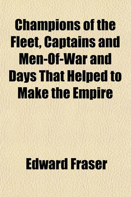 Book cover for Champions of the Fleet, Captains and Men-Of-War and Days That Helped to Make the Empire