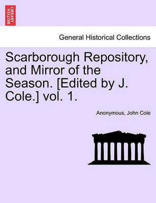 Book cover for Scarborough Repository, and Mirror of the Season. [Edited by J. Cole.] Vol. 1.