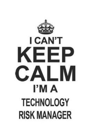 Cover of I Can't Keep Calm I'm A Technology Risk Manager