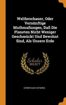 Book cover for Weltbeschauer, Oder Vernunftige Muthmassungen, Dass Die Planeten Nicht Weniger Geschmuckt Und Bewohnt Sind, ALS Unsere Erde