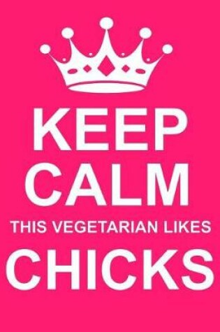 Cover of Keep Calm This Vegetarian Likes Chicks