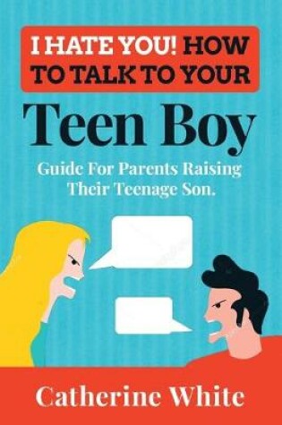 Cover of I HATE YOU! HOW TO TALK TO YOUR Teen Boy?