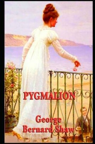 Cover of Pygmalion By George Bernard Shaw (Romantic comedy & Social criticism) "The Unabridged & Annotated Edition"