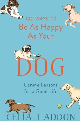 Cover of 100 Ways to Be As Happy As Your Dog
