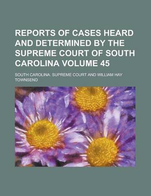 Book cover for Reports of Cases Heard and Determined by the Supreme Court of South Carolina Volume 45