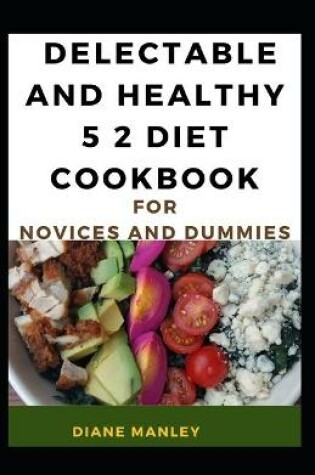 Cover of Delectable And Healthy 5 2 Diet Cookbook For Novices And Dummies