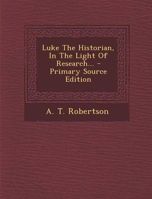 Book cover for Luke the Historian, in the Light of Research... - Primary Source Edition