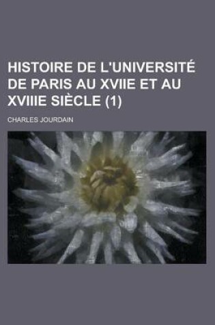 Cover of Histoire de L'Universite de Paris Au Xviie Et Au Xviiie Siecle (1)