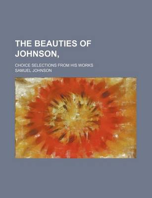 Book cover for The Beauties of Johnson; Choice Selections from His Works