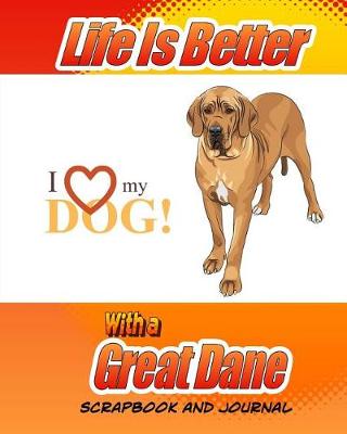 Cover of Life Is Better With A Great Dane Scrapbook and Journal