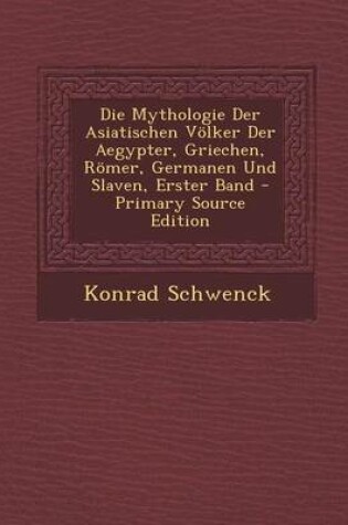 Cover of Die Mythologie Der Asiatischen Volker Der Aegypter, Griechen, Romer, Germanen Und Slaven, Erster Band