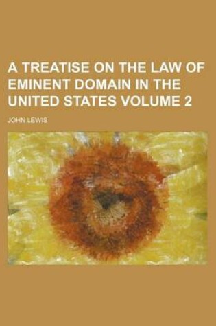 Cover of A Treatise on the Law of Eminent Domain in the United States Volume 2