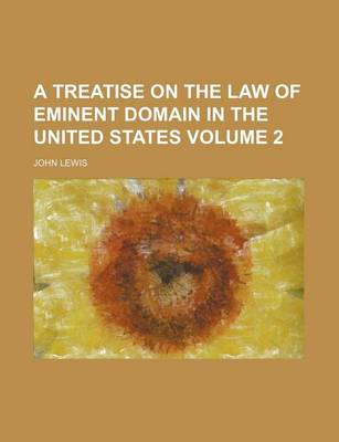 Book cover for A Treatise on the Law of Eminent Domain in the United States Volume 2