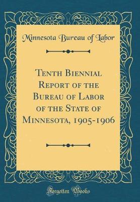 Book cover for Tenth Biennial Report of the Bureau of Labor of the State of Minnesota, 1905-1906 (Classic Reprint)
