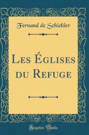 Cover of Les Eglises Du Refuge (Classic Reprint)