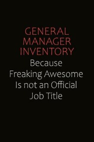 Cover of General Manager Inventory Because Freaking Awesome Is Not An Official Job Title