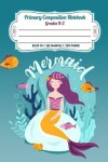 Book cover for Primary Composition Notebook Grades K-2 Mermaid