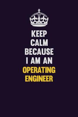 Book cover for Keep calm Because I Am An Operating Engineer