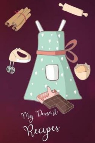 Cover of My Dessert Recipes Book 5 x 8 100 Fill In Pages