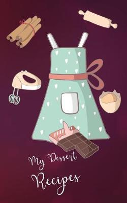 Book cover for My Dessert Recipes Book 5 x 8 100 Fill In Pages