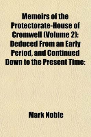 Cover of Memoirs of the Protectorate-House of Cromwell (Volume 2); Deduced from an Early Period, and Continued Down to the Present Time