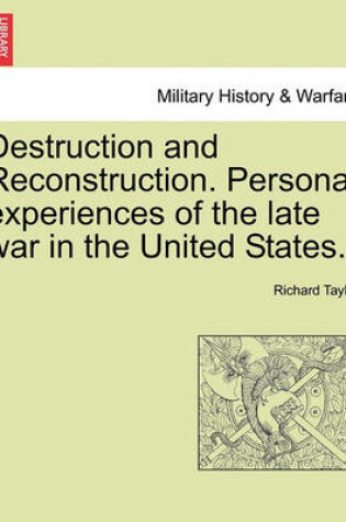 Cover of Destruction and Reconstruction. Personal Experiences of the Late War in the United States.
