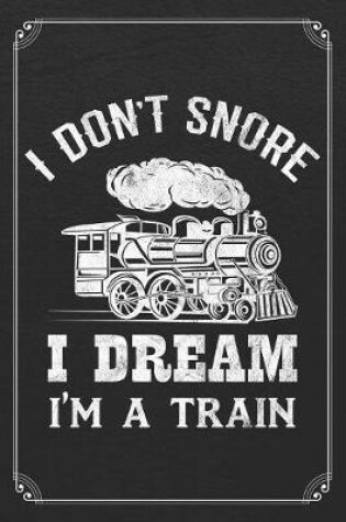 Cover of I Don't Snore I Dream I'm A Train