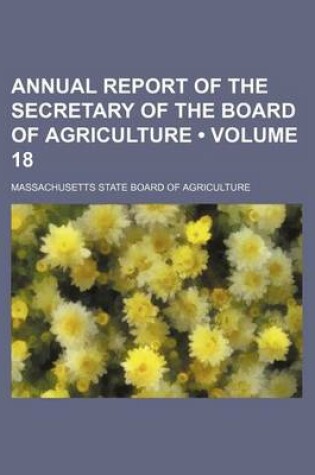 Cover of Annual Report of the Secretary of the Board of Agriculture (Volume 18)