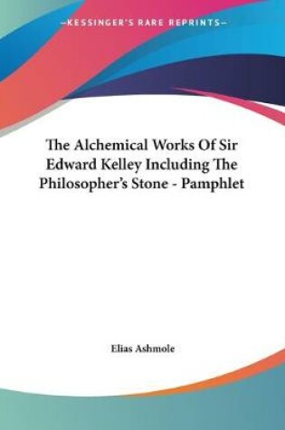 Cover of The Alchemical Works Of Sir Edward Kelley Including The Philosopher's Stone - Pamphlet