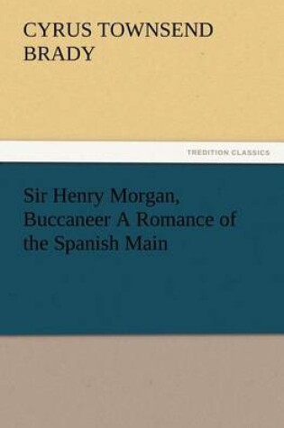 Cover of Sir Henry Morgan, Buccaneer A Romance of the Spanish Main