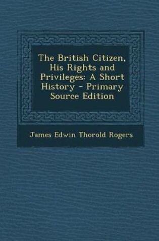 Cover of The British Citizen, His Rights and Privileges