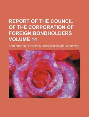 Book cover for Report of the Council of the Corporation of Foreign Bondholders Volume 14