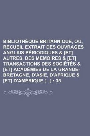 Cover of Bibliotheque Britannique, Ou, Recueil Extrait Des Ouvrages Anglais Periodiques & [Et] Autres, Des Memoires & [Et] Transactions Des Societes & [Et] ACA